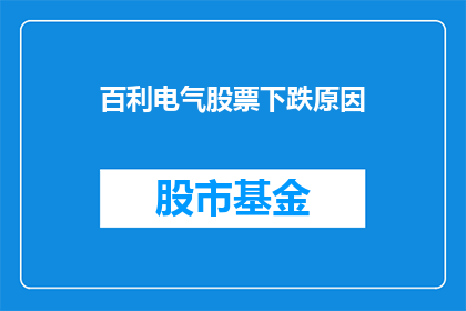 百利电气股票下跌原因(百利电气股票为何出现下跌？投资者应如何应对？)