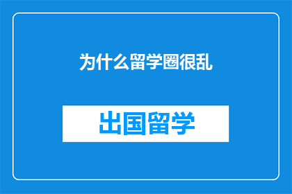 为什么留学圈很乱(留学圈的混乱现象：为何留学生社群中存在诸多不和谐因素？)