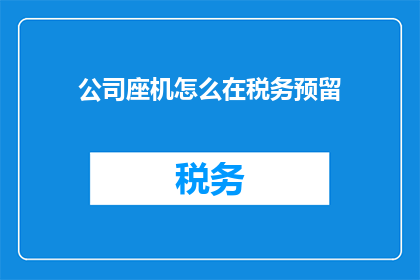 公司座机怎么在税务预留(如何正确设置公司座机以符合税务要求？)