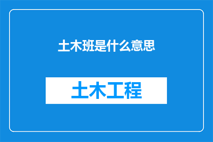 土木班是什么意思(土木班是什么意思？探索土木工程专业班级的深层含义)