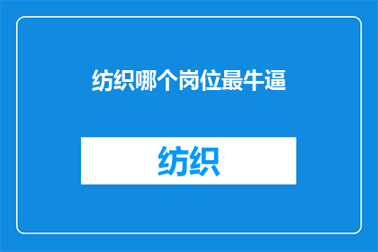 纺织哪个岗位最牛逼(纺织行业，哪个岗位堪称巅峰？)