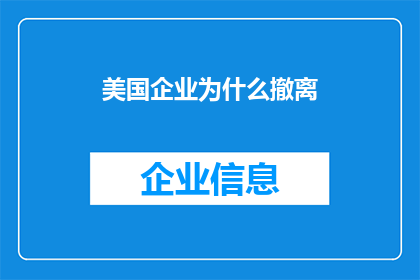 美国企业为什么撤离(美国企业为何纷纷选择撤离？这一现象背后隐藏着哪些深层次的原因？)