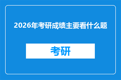 2026年考研成绩主要看什么题(2026年考研成绩主要看什么题？)