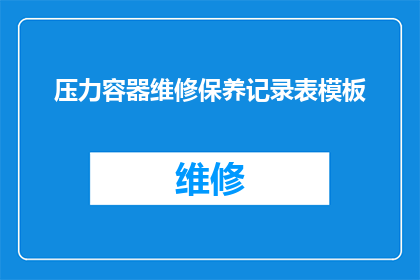 压力容器维修保养记录表模板(压力容器维修保养记录表模板的疑问句长标题：

如何有效维护压力容器以确保其安全运行？)