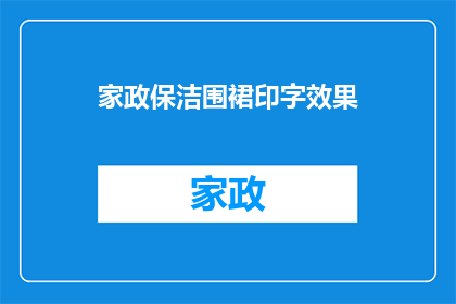 家政保洁围裙印字效果(家政保洁围裙印字效果如何？能否提供详细的使用体验反馈？)