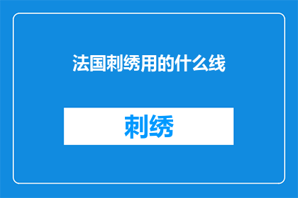 法国刺绣用的什么线(法国刺绣艺术的精髓：究竟选用什么线材来勾勒细腻的图案？)