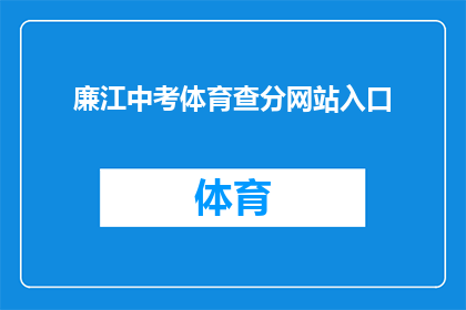 廉江中考体育查分网站入口(如何访问廉江中考体育成绩查询的官方网站？)