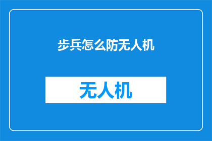 步兵怎么防无人机(如何有效防御步兵面对无人机的威胁？)