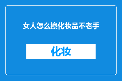 女人怎么擦化妆品不老手(女性如何掌握化妆艺术，保持青春容颜？)