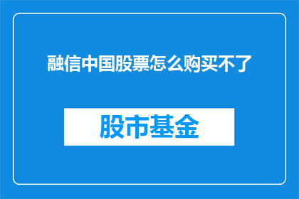融信中国股票怎么购买不了(投资者困惑：为何我无法购买融信中国的股票？)