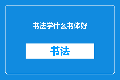 书法学什么书体好(书法初学者应学习哪些书体？)