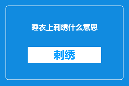 睡衣上刺绣什么意思(睡衣上刺绣的含义是什么？)
