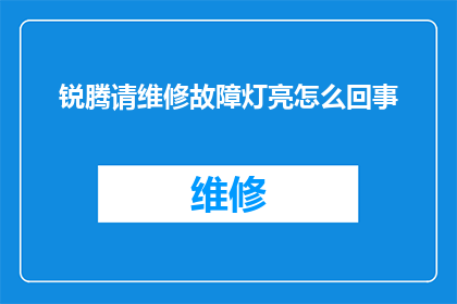 锐腾请维修故障灯亮怎么回事(锐腾汽车故障灯亮起，究竟是什么原因？)