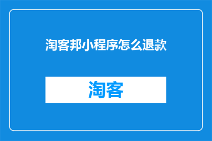 淘客邦小程序怎么退款(如何操作淘客邦小程序退款流程？)