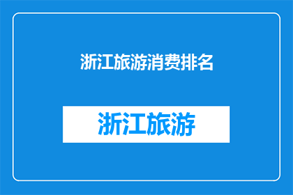 浙江旅游消费排名(浙江旅游消费排名：探索当地经济与文化繁荣的指标？)
