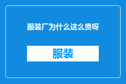 服装厂为什么这么贵呀(为什么服装厂的价格如此高昂？)