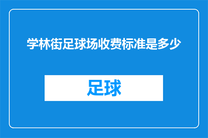 学林街足球场收费标准是多少(学林街足球场的收费标准是多少？)