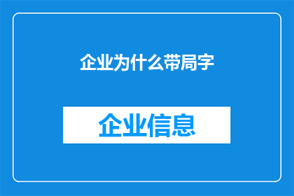 企业为什么带局字(企业为何在名称中加入局字？)