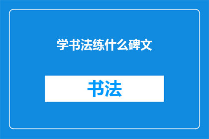 学书法练什么碑文(学习书法时，应该练习哪些碑文？)