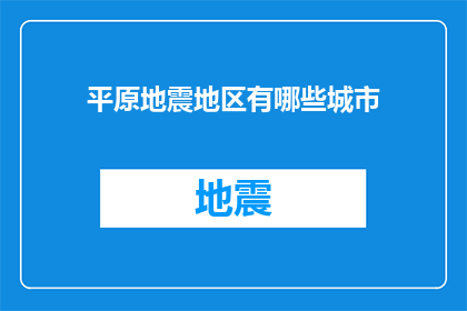 平原地震地区有哪些城市(平原地震频发区域的城市有哪些？)