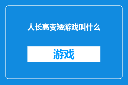 人长高变矮游戏叫什么(人为何会经历身高的变化？探索身高变化背后的奥秘)