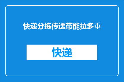 快递分拣传送带能拉多重(快递分拣传送带能承载多重货物？)