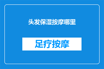 头发保湿按摩哪里(如何有效进行头发保湿按摩？)