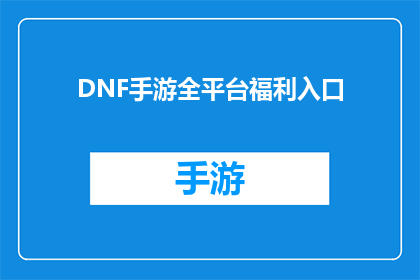 DNF手游全平台福利入口(DNF手游全平台福利入口在哪里？)