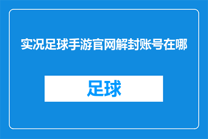 实况足球手游官网解封账号在哪(实况足球手游官网解封账号的步骤在哪里？)