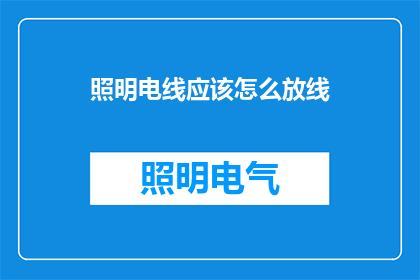 照明电线应该怎么放线(照明电线的正确铺设方法是什么？)