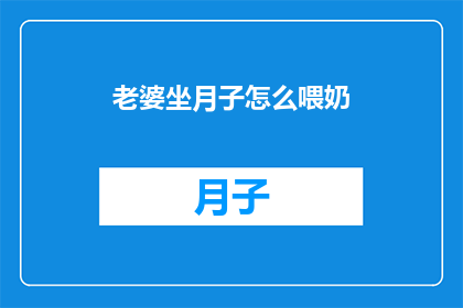 老婆坐月子怎么喂奶(如何正确进行坐月子期间的母乳喂养？)