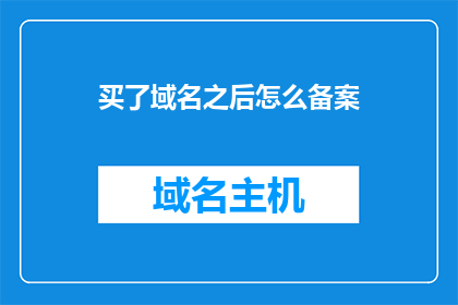 买了域名之后怎么备案(如何完成域名购买后的备案流程？)