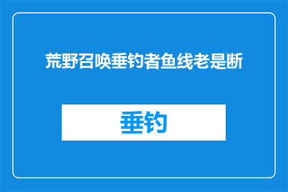 荒野召唤垂钓者鱼线老是断(荒野召唤垂钓者鱼线老是断，这究竟是为什么？)