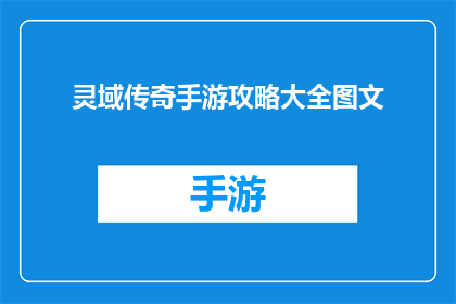 灵域传奇手游攻略大全图文(灵域传奇手游攻略大全图文是否适用于所有玩家？)