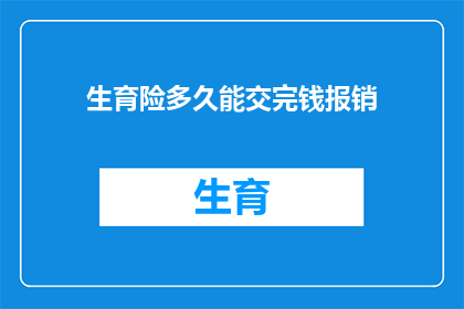 生育险多久能交完钱报销(生育险缴费期限及报销流程疑问解答：您多久能交完钱并享受生育保险的报销？)