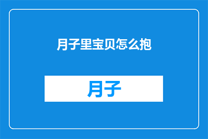 月子里宝贝怎么抱(如何正确抱持新生儿在月子期间？)