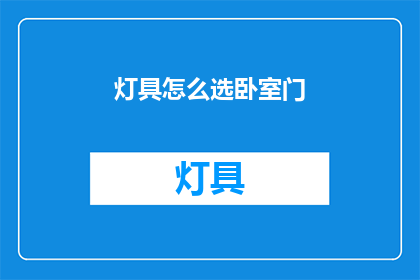 灯具怎么选卧室门(如何挑选合适的灯具以适配卧室门？)