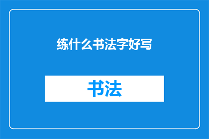 练什么书法字好写(练什么书法字好写？探索适合初学者的书法字体)