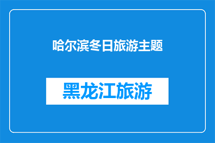 哈尔滨冬日旅游主题(哈尔滨冬季旅游：探索冰雪奇缘，体验童话世界的魅力吗？)