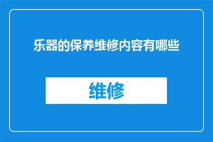 乐器的保养维修内容有哪些(乐器保养维修的要点有哪些？)