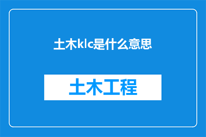 土木klc是什么意思(土木klc是什么意思？一个专业术语的深度解读)