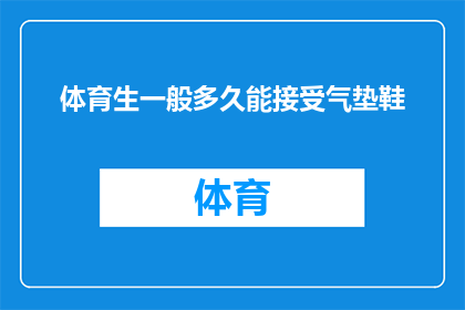 体育生一般多久能接受气垫鞋(体育生通常需要多久时间才能适应气垫鞋？)