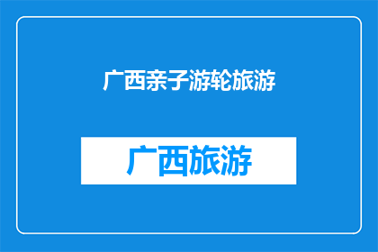 广西亲子游轮旅游(广西亲子游轮旅游：探索自然奇观，享受家庭乐趣？)