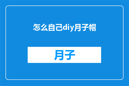 怎么自己diy月子帽(如何自己动手制作月子帽？)