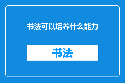 书法可以培养什么能力(书法：一种如何培养多方面能力的练习？)