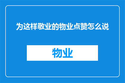 为这样敬业的物业点赞怎么说(如何表达对如此敬业的物业团队的赞赏之情？)