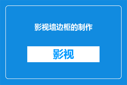 影视墙边柜的制作(影视墙边柜的制作过程是怎样的？)