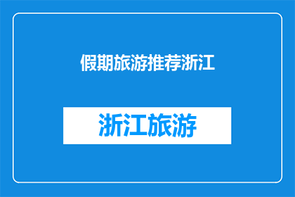 假期旅游推荐浙江(浙江假期旅游推荐：您是否已经规划好您的下一段旅程？)