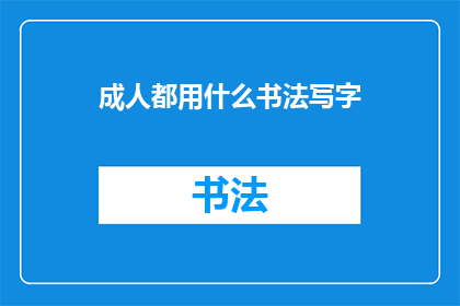 成人都用什么书法写字(成人在书写时，通常使用哪些书法工具？)