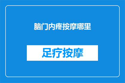 脑门内疼按摩哪里(哪里是脑门内疼时的最佳按摩位置？)
